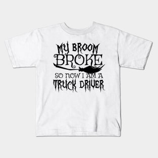 My Broom Broke So Now I Am A Truck Driver Halloween design Kids T-Shirt